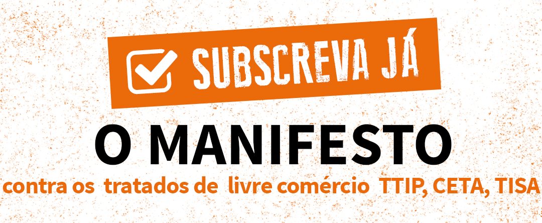 Subscrever o MANIFESTO das Organizações da Sociedade Civil contra os tratados de livre comércio TTIP, CETA, TISA